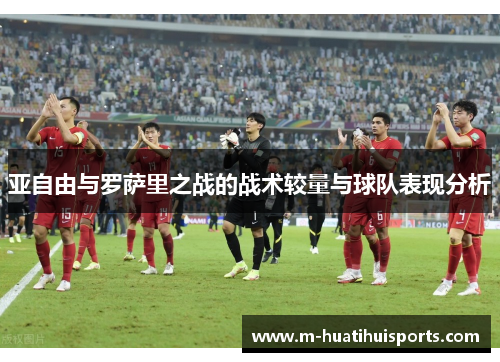 亚自由与罗萨里之战的战术较量与球队表现分析