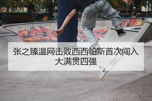张之臻温网击败西西帕斯首次闯入大满贯四强